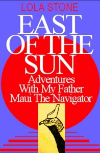 East of the Sun:  Adventures with My Father Maui the Navigator